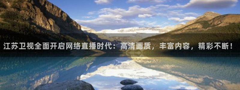 nba直播吧,：江苏卫视全面开启网络直播时代：高清画质，丰富内容，精彩不断！